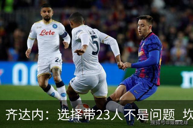 齐达内：选择带23人不是问题 坎特、本泽马？我需要更年轻的球员
